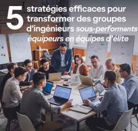 5 stratégies efficaces pour transformer des groupes d’ingénieurs sous-performants en équipes d’élite